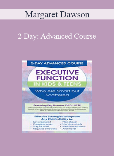Margaret Dawson - 2 Day: Advanced Course: Executive Function in Kids & Teens Who Are Smart but Scattered