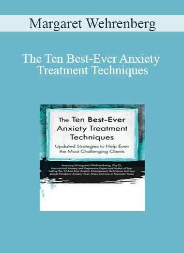 Margaret Wehrenberg - The Ten Best-Ever Anxiety Treatment Techniques