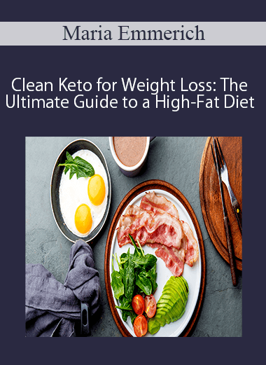 Maria Emmerich - Clean Keto for Weight Loss: The Ultimate Guide to a High-Fat Diet