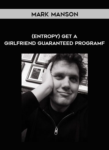 [Download Now] Mark Manson - (entropy) Get a Girlfriend Guaranteed Programf