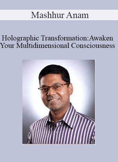 Mashhur Anam - Holographic Transformation:Awaken Your Multidimensional Consciousness