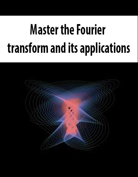 Master the Fourier transform and its applications