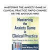 [Download Now] Mastering the Anxiety Game in Clinical Practice: Rapid Change for the Anxious Mind – Reid Wilson