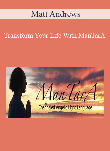 Matt Andrews - Transform Your Life With ManTarA
