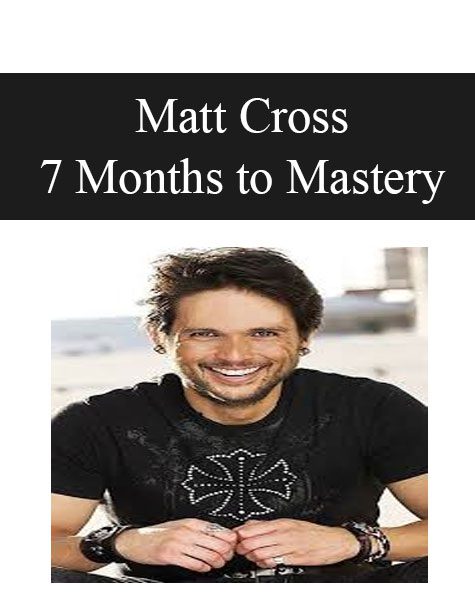 [Download Now] Matt Cross – 7 Months to Mastery
