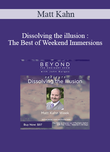 Matt Kahn - Dissolving the illusion : The Best of Weekend Immersions