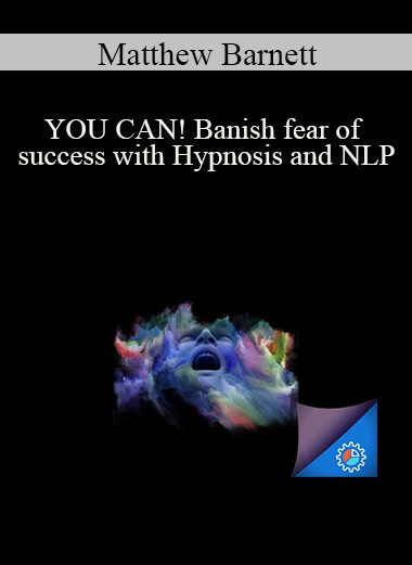Matthew Barnett - YOU CAN! Banish fear of success with Hypnosis and NLP