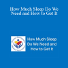 Matthew Troester - How Much Sleep Do We Need and How to Get It