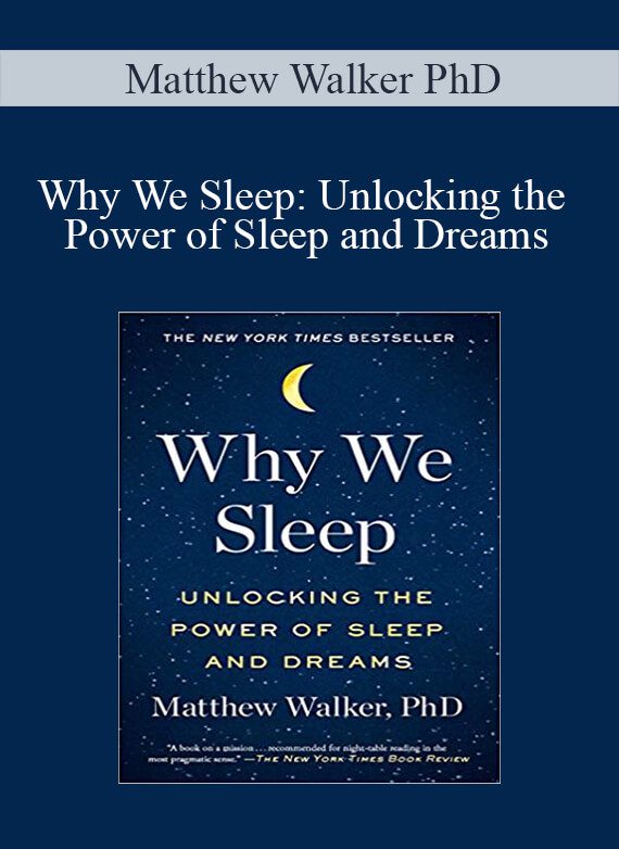 Matthew Walker PhD – Why We Sleep: Unlocking the Power of Sleep and Dreams