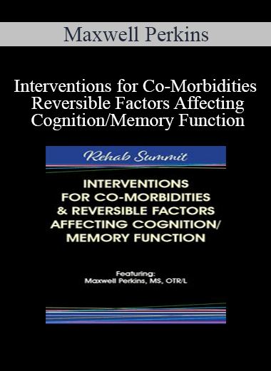 Maxwell Perkins - Interventions for Co-Morbidities & Reversible Factors Affecting Cognition/Memory Function