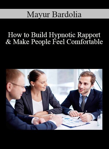 Mayur Bardolia - How to Build Hypnotic Rapport & Make People Feel Comfortable