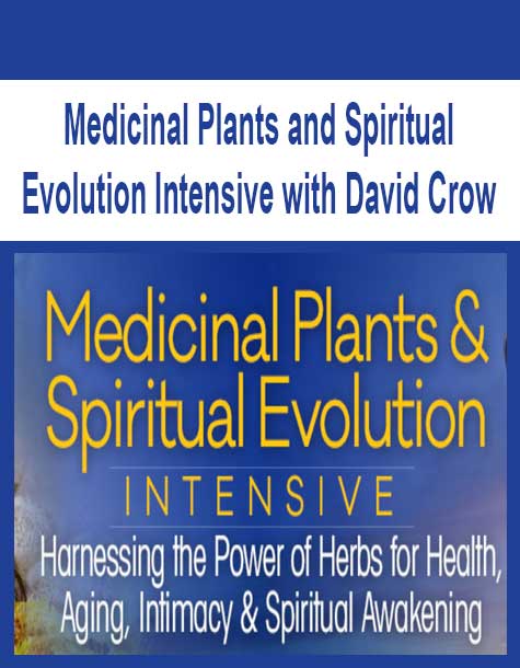 [Download Now] Medicinal Plants and Spiritual Evolution Intensive with David Crow
