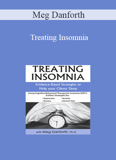 Meg Danforth - Treating Insomnia: Evidence-Based Strategies to Help Your Clients Sleep