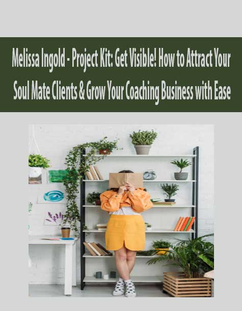 Melissa Ingold - Project Kit: Get Visible! How to Attract Your Soul Mate Clients & Grow Your Coaching Business with Ease