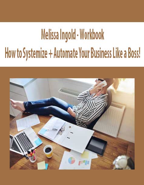 [Download Now] Melissa Ingold - Workbook: How to Systemize + Automate Your Business Like a Boss!