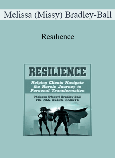 Melissa (Missy) Bradley-Ball - Resilience: Helping Clients Navigate the Heroic Journey to Personal Transformation