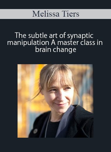 [Download Now] Melissa Tiers - The subtle art of synaptic manipulation A master class in brain change