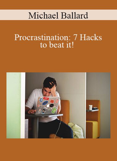 Michael Ballard - Procrastination: 7 Hacks to beat it!