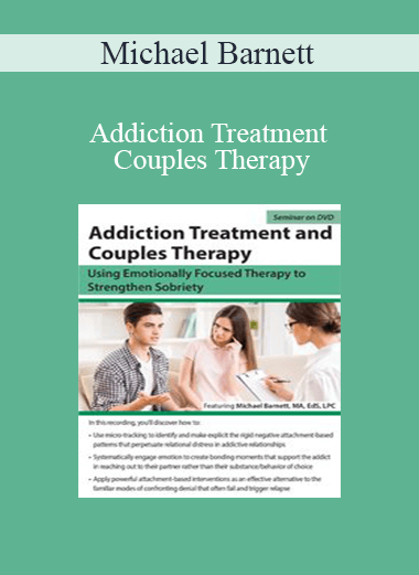 Michael Barnett - Addiction Treatment and Couples Therapy: Using Emotionally Focused Therapy to Strengthen Sobriety