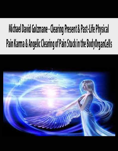 [Download Now] Michael David Golzmane – Clearing Present & Past-Life Physical Pain Karma & Angelic Clearing of Pain Stuck in the BodyOrganCells