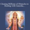 [Download Now] Michael Davis Golzmane – Clearing Millions of Obstacles to Healing with Ganesha