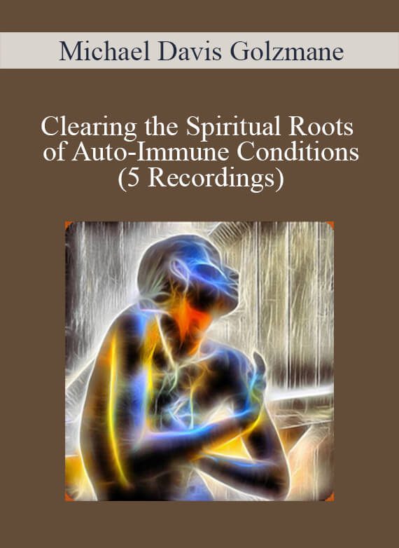 [Download Now] Michael Davis Golzmane – Clearing the Spiritual Roots of Auto-Immune Conditions (5 Recordings)