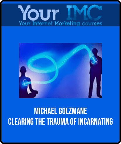 [Download Now] Michael Golzmane - Clearing The Trauma Of Incarnating