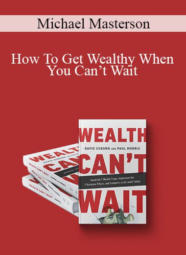 Michael Masterson - How To Get Wealthy When You Can’t Wait