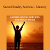 Michael Mirdad - Sacred Sunday Services - Mastery