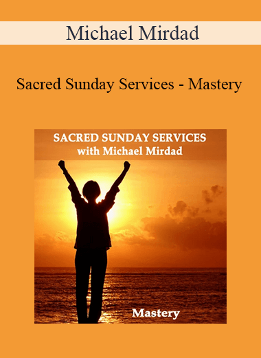 Michael Mirdad - Sacred Sunday Services - Mastery