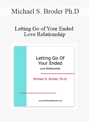 Michael S. Broder Ph.D - Letting Go of Your Ended Love Relationship