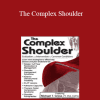 Michael T. Gross - The Complex Shoulder: Evaluation & Intervention for Common Conditions