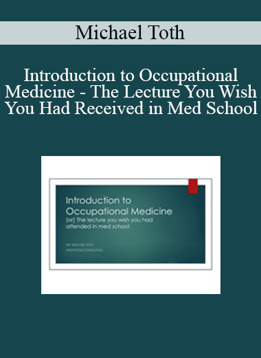 Michael Toth - Introduction to Occupational Medicine - The Lecture You Wish You Had Received in Med School
