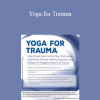 Michele D. Ribeiro - Yoga for Trauma: Innovative Mind-Body Strategies that Help Clients Activate Healing Processes and Release the Negative Imprint of Trauma