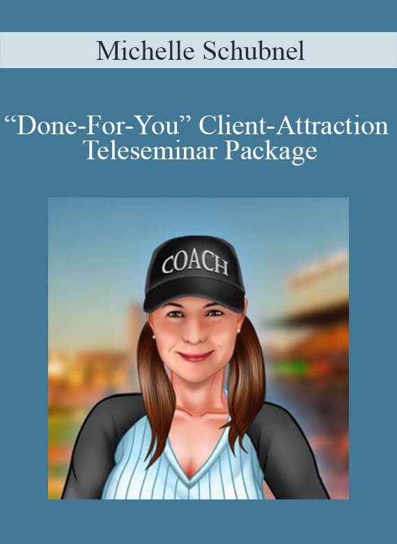 [Download Now] Michelle Schubnel - “Done-For-You” Client-Attraction Teleseminar Package