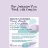 Michelle Wangler - Revolutionize Your Work with Couples: Proven Techniques for Couples Therapy to Transform Your Practice