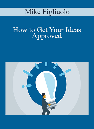 Mike Figliuolo - How to Get Your Ideas Approved
