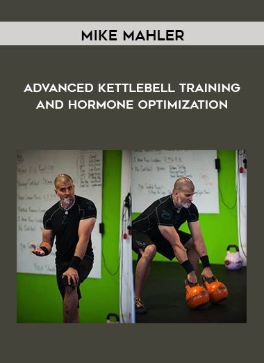 Advanced Kettlebell Training And Hormone Optimization - Mike Mahler