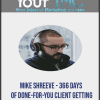 Mike Shreeve - 366 Days of Done-For-You Client Getting