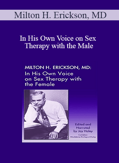 Milton H. Erickson MD - In His Own Voice on Sex Therapy with the Male