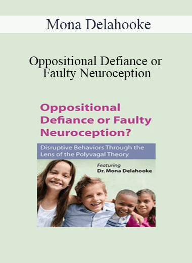 Mona Delahooke - Oppositional Defiance or Faulty Neuroception: Disruptive Behaviors through the Lens of the Polyvagal Theory