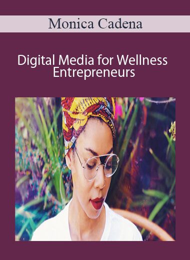 Monica Cadena - Digital Media for Wellness Entrepreneurs: A Three-Part Intensive