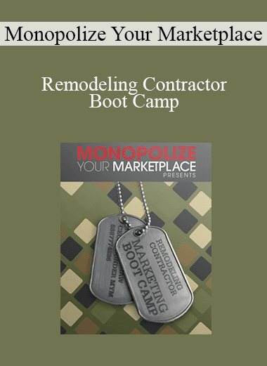 Monopolize Your Marketplace - Remodeling Contractor Boot Camp