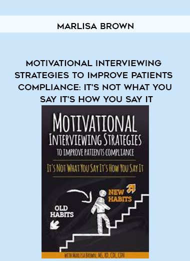 [Download Now] Motivational Interviewing Strategies to Improve Patients Compliance: It's Not What You Say It's How You Say It - Marlisa Brown