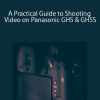 [Download Now] Myles Fearnley - A Practical Guide to Shooting Video on Panasonic GH5 & GH5S