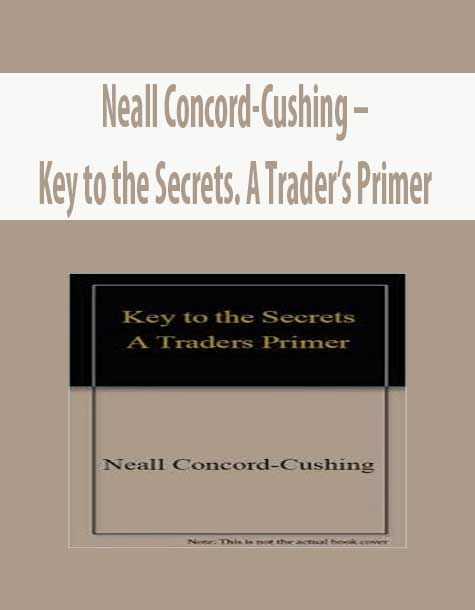 Neall Concord-Cushing – Key to the Secrets. A Trader’s Primer