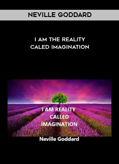 Neville Goddard – I AM the Reality Caled Imagination