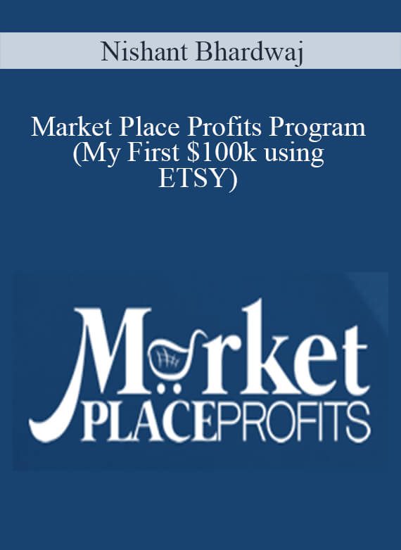 Nishant Bhardwaj – Market Place Profits Program (My First $100k using ETSY)