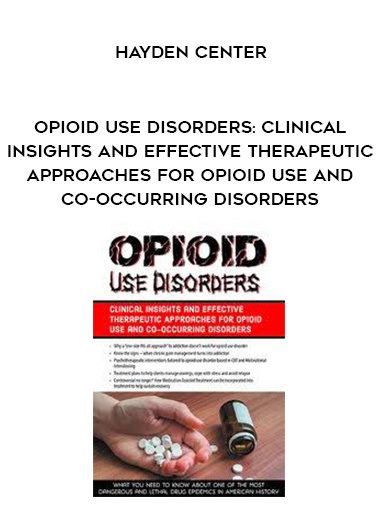 [Download Now] Opioid Use Disorders: Clinical Insights and Effective Therapeutic Approaches for Opioid Use and Co-Occurring Disorders – Hayden Center
