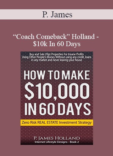 P. James “Coach Comeback” Holland - $10k In 60 Days